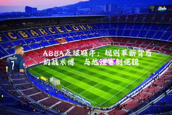 ABBA点球顺序：规则革新背后的战术博弈与地理赛制逻辑