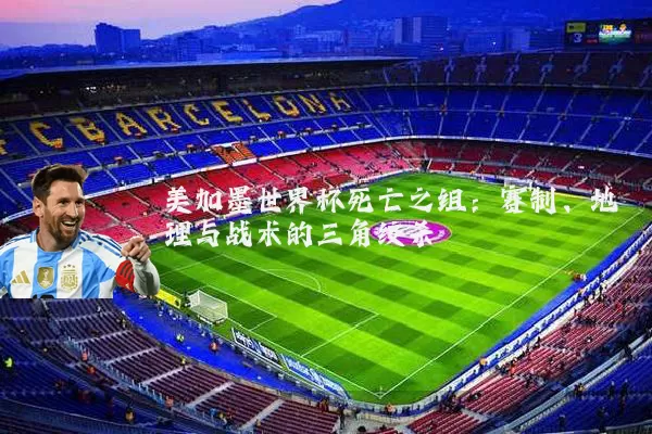 美加墨世界杯死亡之组:赛制、地理与战术的三角绞杀