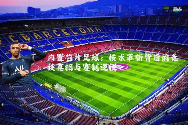 内置芯片足球：技术革新背后的竞技真相与赛制逻辑